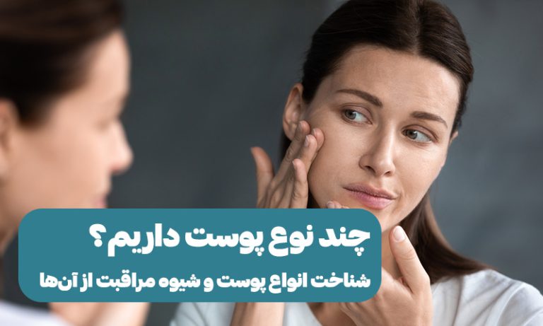 چند نوع پوست داریم؟ شناخت انواع پوست و شیوه مراقبت از آن‌ها